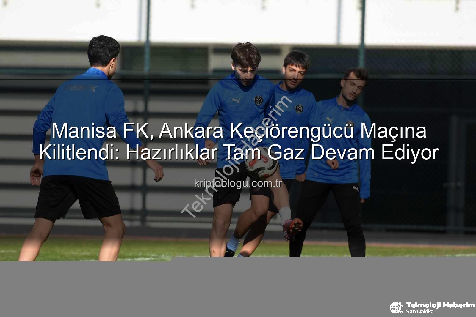 Manisa FK Keçiörengücü - Manisa FK, Keçiörengücü Maçına Odaklandı: Hazırlıklar Tam Gaz Devam Ediyor!