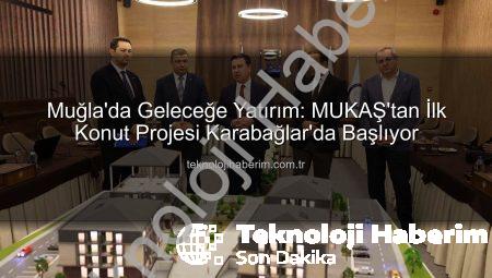 Muğla’da Geleceğe Yatırım: MUKAŞ’tan İlk Konut Projesi Karabağlar’da Başlıyor