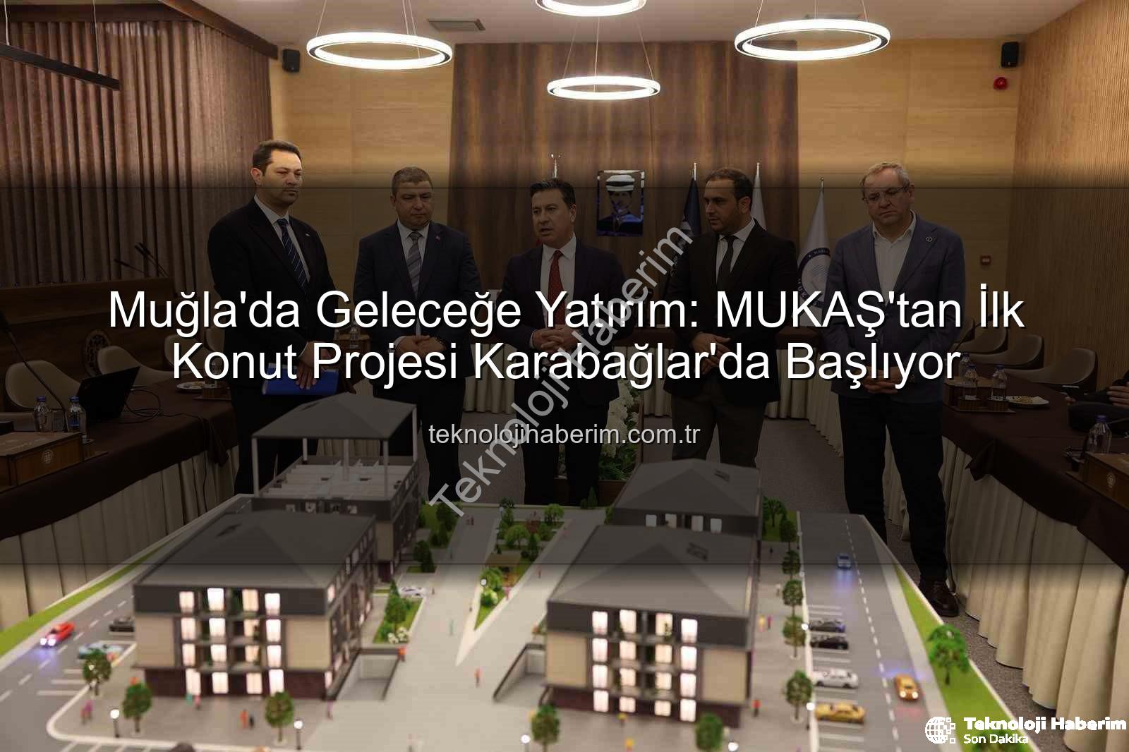 Muğla konut projesi - Muğla'da Geleceğe Yatırım: MUKAŞ'tan İlk Konut Projesi Karabağlar'da Başlıyor