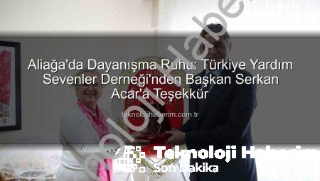 Aliağa’da Dayanışma Ruhu: Türkiye Yardım Sevenler Derneği’nden Başkan Serkan Acar’a Teşekkür