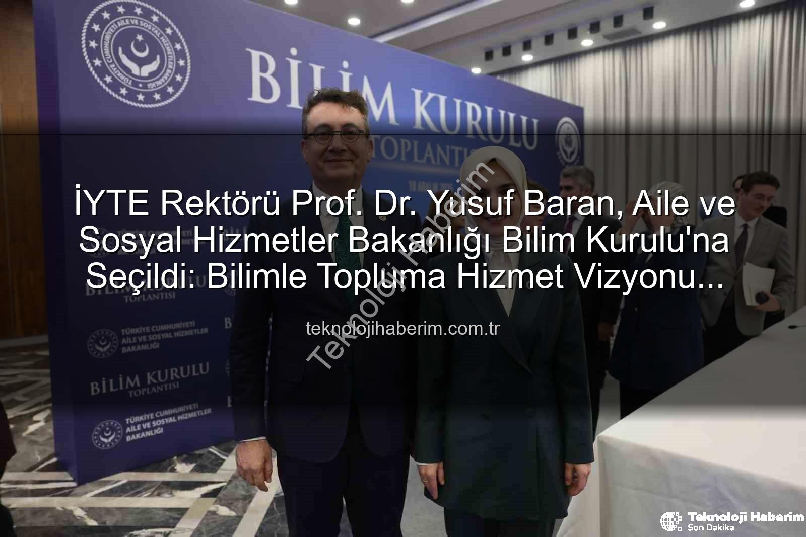 Prof. Dr. Yusuf Baran - İYTE Rektörü Prof. Dr. Yusuf Baran, Aile ve Sosyal Hizmetler Bakanlığı Bilim Kurulu'na Seçildi: Bilimle Topluma Hizmet Vizyonu Güçleniyor