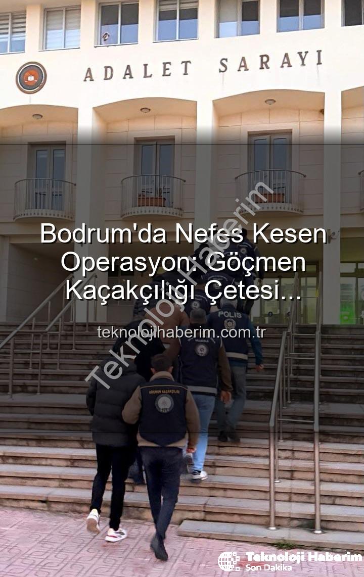 göçmen kaçakçılığı - Bodrum'da Nefes Kesen Operasyon: Göçmen Kaçakçılığı Çetesi Çökertildi, 3 Kişi Tutuklandı