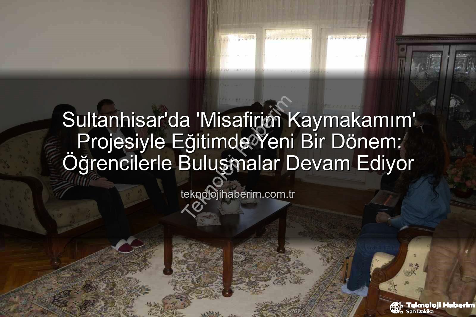 Misafirim Kaymakamım projesi - Sultanhisar'da 'Misafirim Kaymakamım' Projesiyle Eğitimde Yeni Bir Dönem: Öğrencilerle Buluşmalar Devam Ediyor