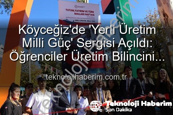 Yerli Üretim Milli Güç - Köyceğiz'de 'Yerli Üretim Milli Güç' Sergisi Açıldı: Öğrenciler Üretim Bilincini Sergiledi
