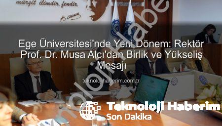 Ege Üniversitesi’nde Yeni Dönem: Rektör Prof. Dr. Musa Alcı’dan Birlik ve Yükseliş Mesajı