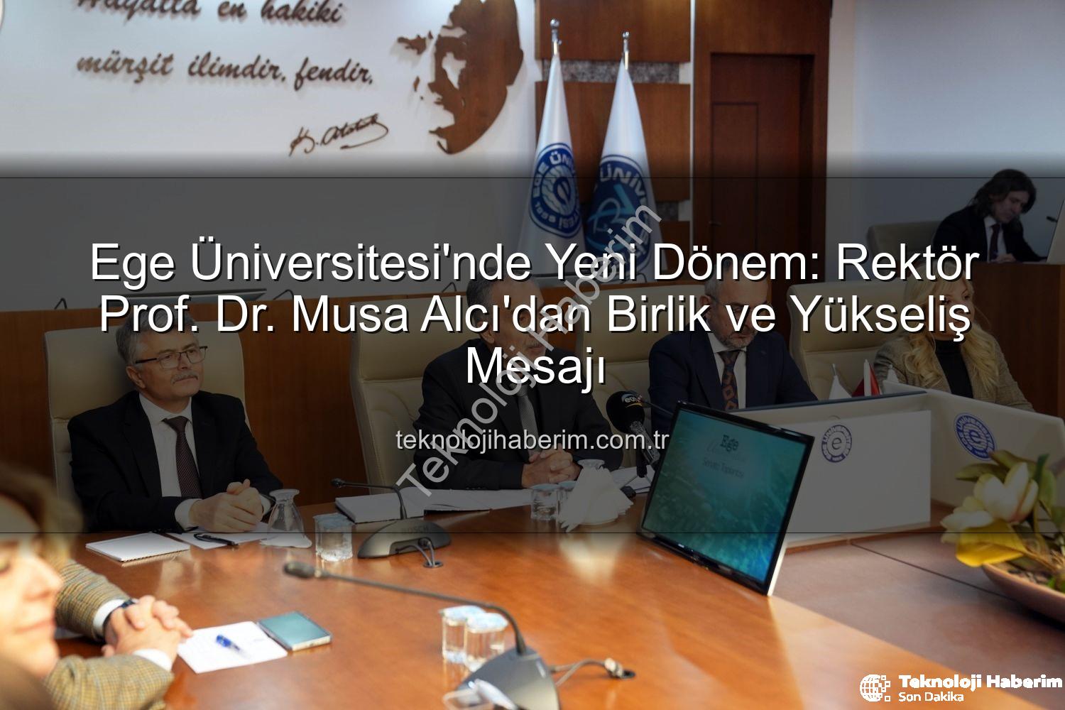 Ege Üniversitesi Rektörü - Ege Üniversitesi'nde Yeni Dönem: Rektör Prof. Dr. Musa Alcı'dan Birlik ve Yükseliş Mesajı