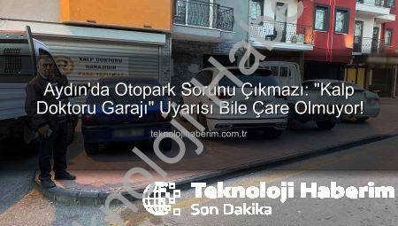 Aydın’da Otopark Sorunu Çıkmazı: “Kalp Doktoru Garajı” Uyarısı Bile Çare Olmuyor!