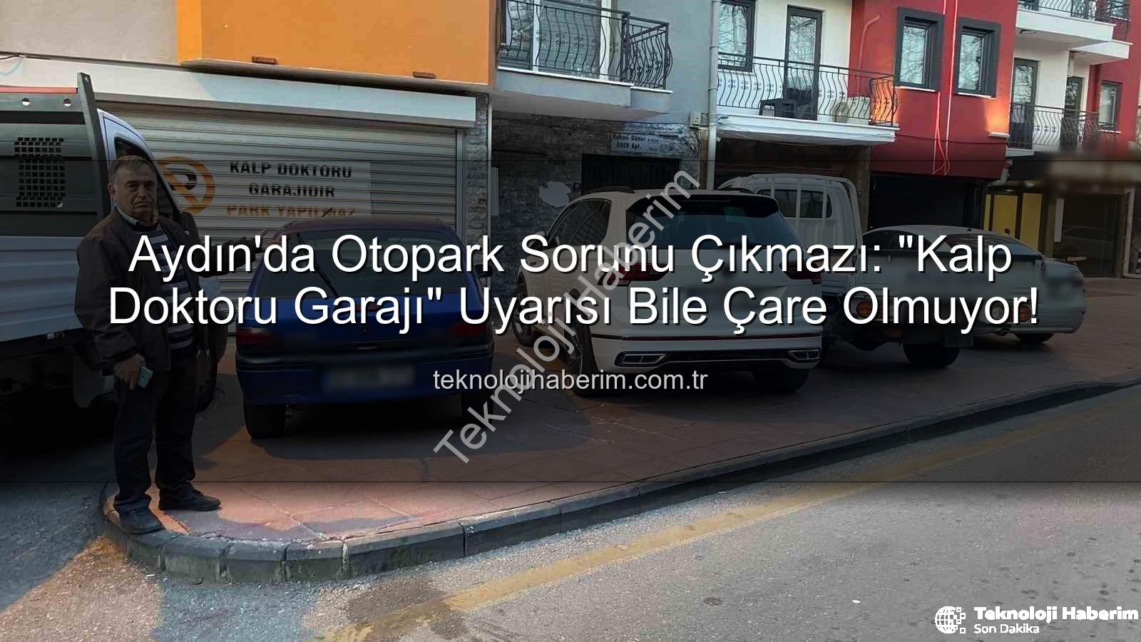 Aydın otopark sorunu - Aydın'da Otopark Sorunu Çıkmazı: "Kalp Doktoru Garajı" Uyarısı Bile Çare Olmuyor!