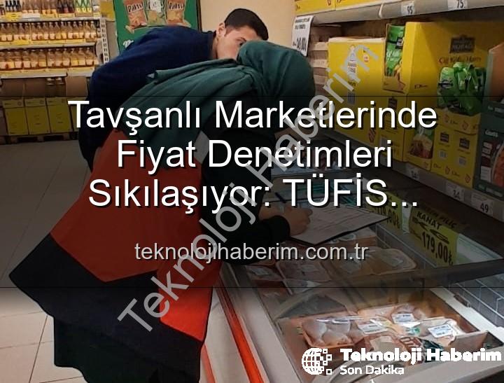 market fiyat denetimi - Tavşanlı Marketlerinde Fiyat Denetimleri Sıkılaşıyor: TÜFİS Sistemiyle Tüketiciyi Koruma Odaklı Adımlar
