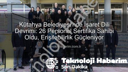 Kütahya Belediyesi’nde İşaret Dili Devrimi: 26 Personel Sertifika Sahibi Oldu, Erişilebilirlik Güçleniyor