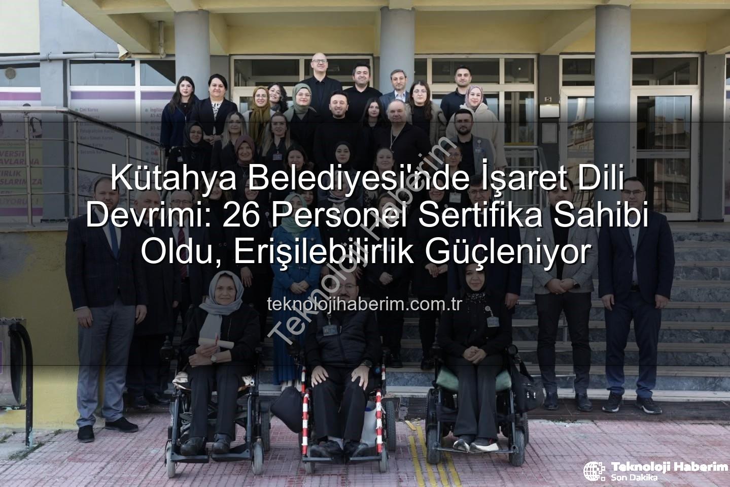 işaret dili eğitimi - Kütahya Belediyesi'nde İşaret Dili Devrimi: 26 Personel Sertifika Sahibi Oldu, Erişilebilirlik Güçleniyor