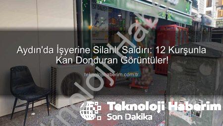 Aydın’da İşyerine Silahlı Saldırı: 12 Kurşunla Kan Donduran Görüntüler!