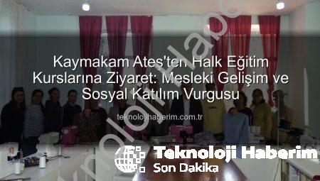 Kaymakam Ateş’ten Halk Eğitim Kurslarına Ziyaret: Mesleki Gelişim ve Sosyal Katılım Vurgusu