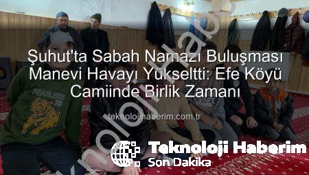 Şuhut’ta Sabah Namazı Buluşması Manevi Havayı Yükseltti: Efe Köyü Camiinde Birlik Zamanı