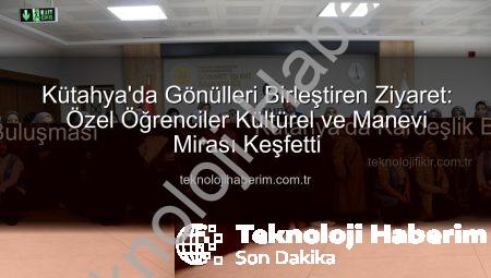 Kütahya’da Gönülleri Birleştiren Ziyaret: Özel Öğrenciler Kültürel ve Manevi Mirası Keşfetti