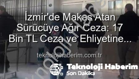 İzmir’de Makas Atan Sürücüye Ağır Ceza: 17 Bin TL Ceza ve Ehliyetine El Konuldu!