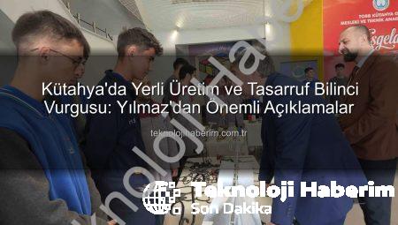 Kütahya’da Yerli Üretim ve Tasarruf Bilinci Vurgusu: Yılmaz’dan Önemli Açıklamalar