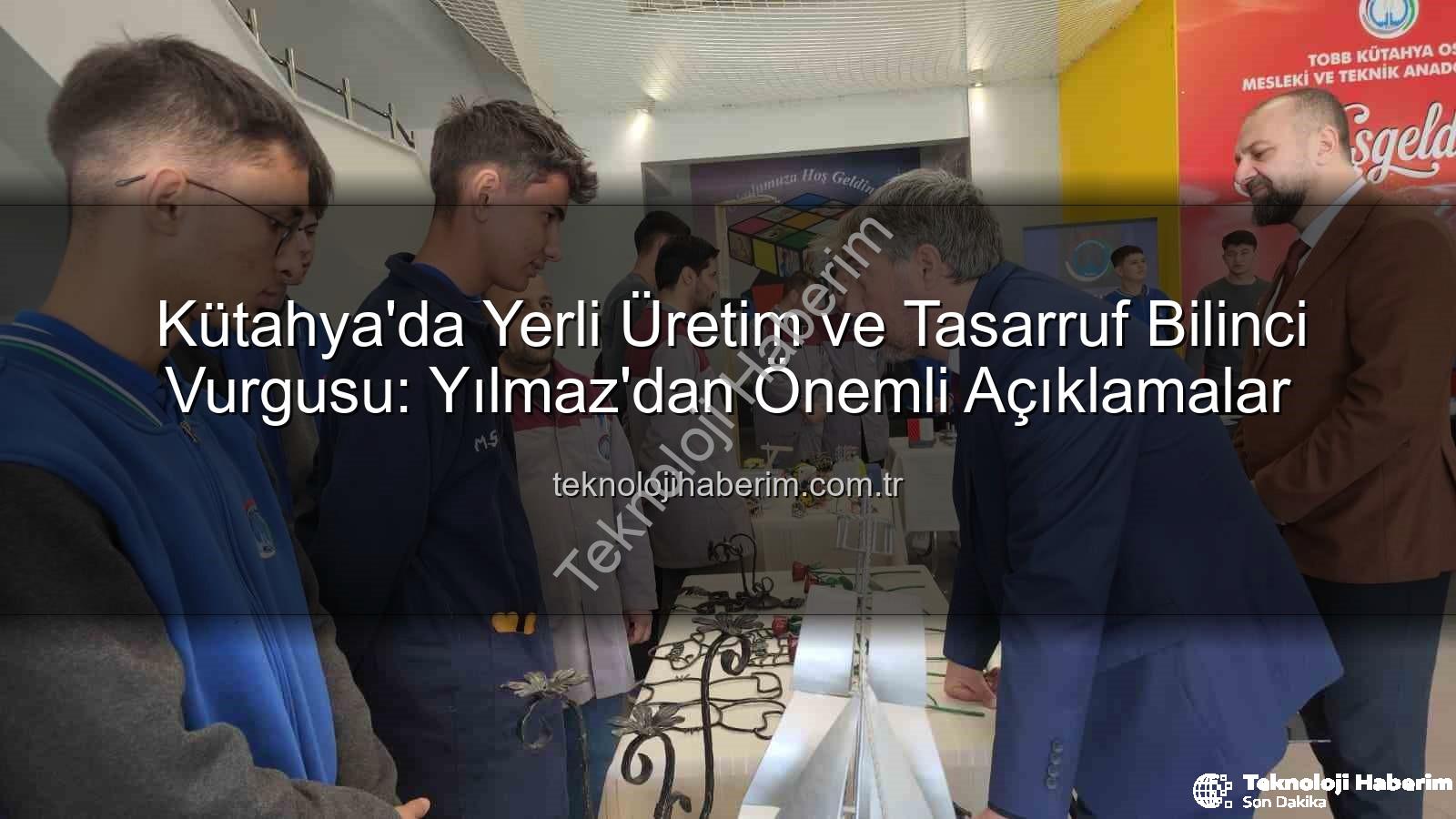 yerli üretim - Kütahya'da Yerli Üretim ve Tasarruf Bilinci Vurgusu: Yılmaz'dan Önemli Açıklamalar