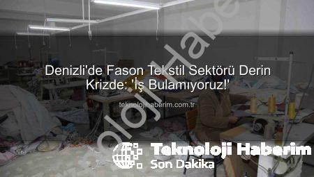 Denizli’de Fason Tekstil Sektörü Derin Krizde: ‘İş Bulamıyoruz!’