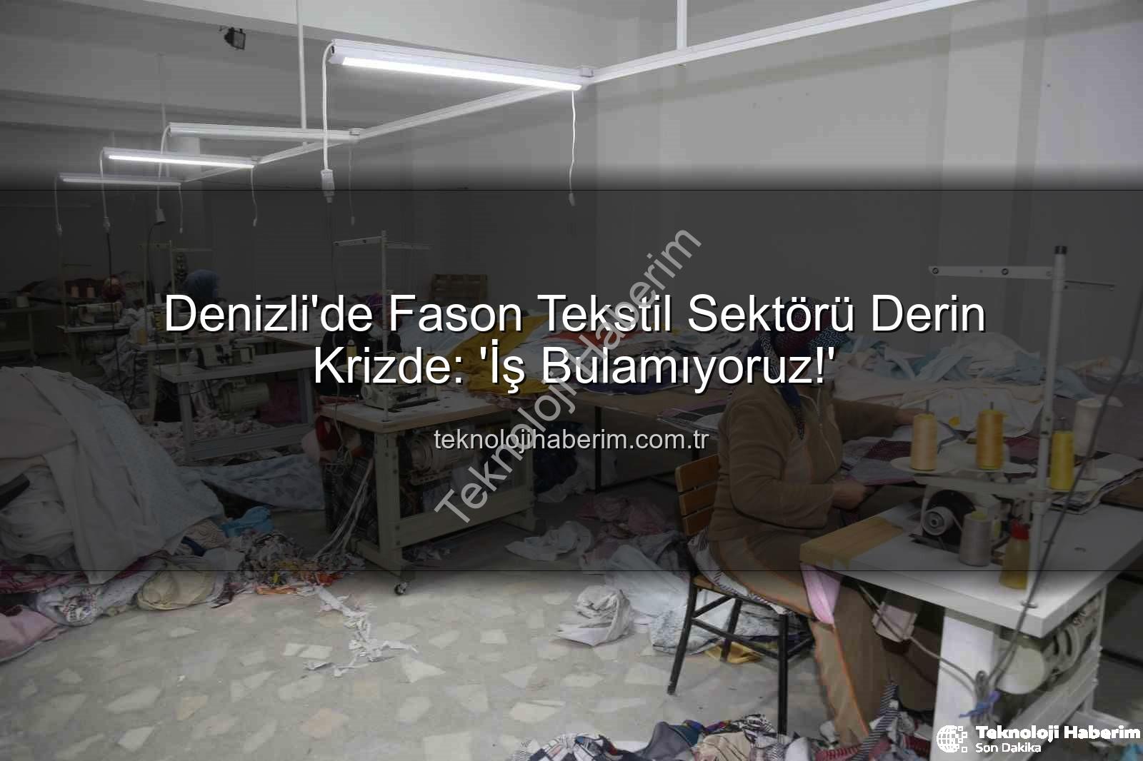 fason tekstil sektörü - Denizli'de Fason Tekstil Sektörü Derin Krizde: 'İş Bulamıyoruz!'