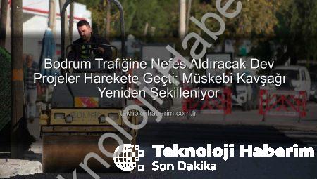 Bodrum Trafiğine Nefes Aldıracak Dev Projeler Harekete Geçti: Müskebi Kavşağı Yeniden Şekilleniyor