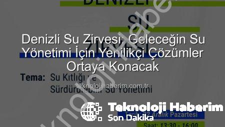 Denizli Su Zirvesi: Geleceğin Su Yönetimi İçin Yenilikçi Çözümler Ortaya Konacak