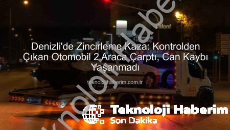 Denizli’de Zincirleme Kaza: Kontrolden Çıkan Otomobil 2 Araca Çarptı, Can Kaybı Yaşanmadı