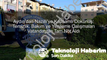 Aydın’dan Nazilli’ye Kapsamlı Dokunuş: Temizlik, Bakım ve Yenileme Çalışmaları Vatandaştan Tam Not Aldı