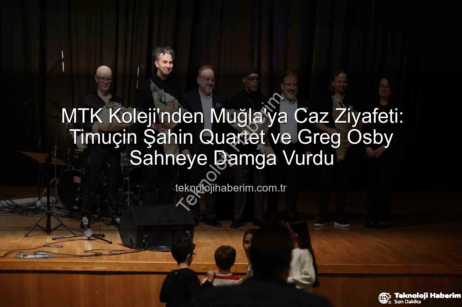 MTK Koleji caz konseri - MTK Koleji'nden Muğla'ya Caz Ziyafeti: Timuçin Şahin Quartet ve Greg Osby Sahneye Damga Vurdu