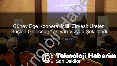 Güney Ege Kooperatifçilik Zirvesi: Üreten Güçleri Geleceğe Taşıyan Vizyon Şekillendi
