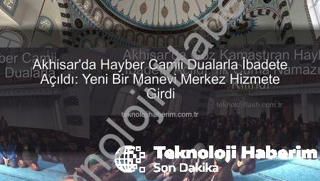 Akhisar’da Hayber Camii Dualarla İbadete Açıldı: Yeni Bir Manevi Merkez Hizmete Girdi