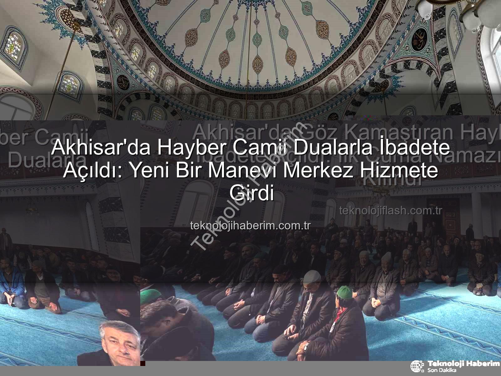 Hayber Camii - Akhisar'da Hayber Camii Dualarla İbadete Açıldı: Yeni Bir Manevi Merkez Hizmete Girdi