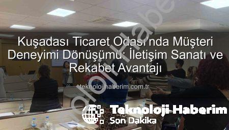 Kuşadası Ticaret Odası’nda Müşteri Deneyimi Dönüşümü: İletişim Sanatı ve Rekabet Avantajı