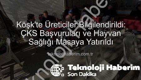 Köşk’te Üreticiler Bilgilendirildi: ÇKS Başvuruları ve Hayvan Sağlığı Masaya Yatırıldı