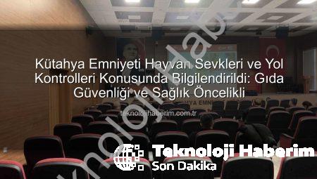 Kütahya Emniyeti Hayvan Sevkleri ve Yol Kontrolleri Konusunda Bilgilendirildi: Gıda Güvenliği ve Sağlık Öncelikli