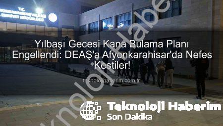 Yılbaşı Gecesi Kana Bulama Planı Engellendi: DEAŞ’a Afyonkarahisar’da Nefes Kestiler!