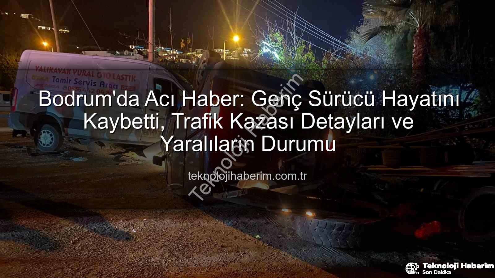 Bodrum trafik kazası - Bodrum'da Acı Haber: Genç Sürücü Hayatını Kaybetti, Trafik Kazası Detayları ve Yaralıların Durumu