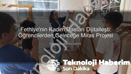 Fethiye’nin Kadim Dastarı Dijitalleşti: Öğrencilerden Geleceğe Miras Projesi