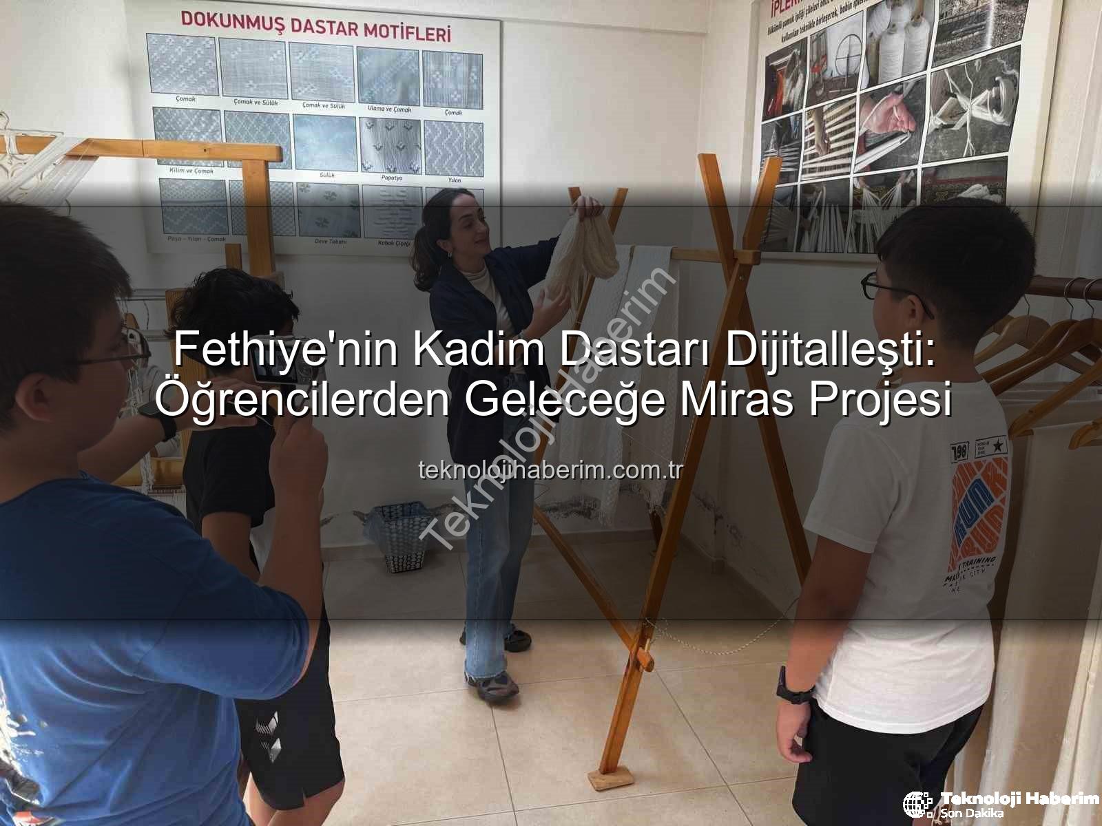 dastar dokumacılığı - Fethiye'nin Kadim Dastarı Dijitalleşti: Öğrencilerden Geleceğe Miras Projesi