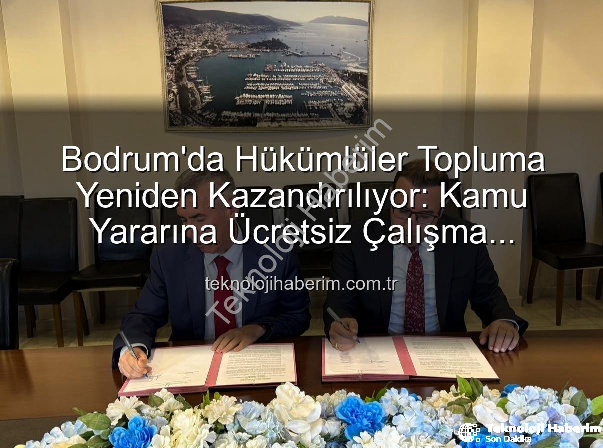 kamu yararına çalışma - Bodrum'da Hükümlüler Topluma Yeniden Kazandırılıyor: Kamu Yararına Ücretsiz Çalışma Protokolü İmzalandı